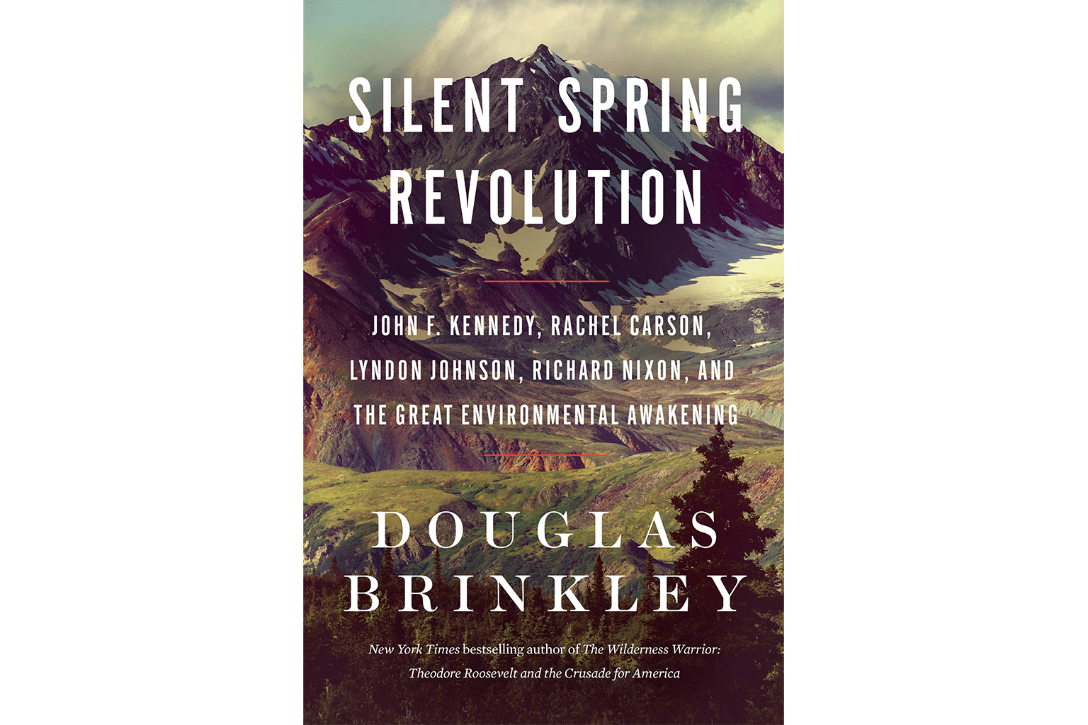 Silent Spring Revolution: John F. Kennedy, Rachel Carson, Lyndon Johnson, Richard Nixon, and the Great Environmental Awakening