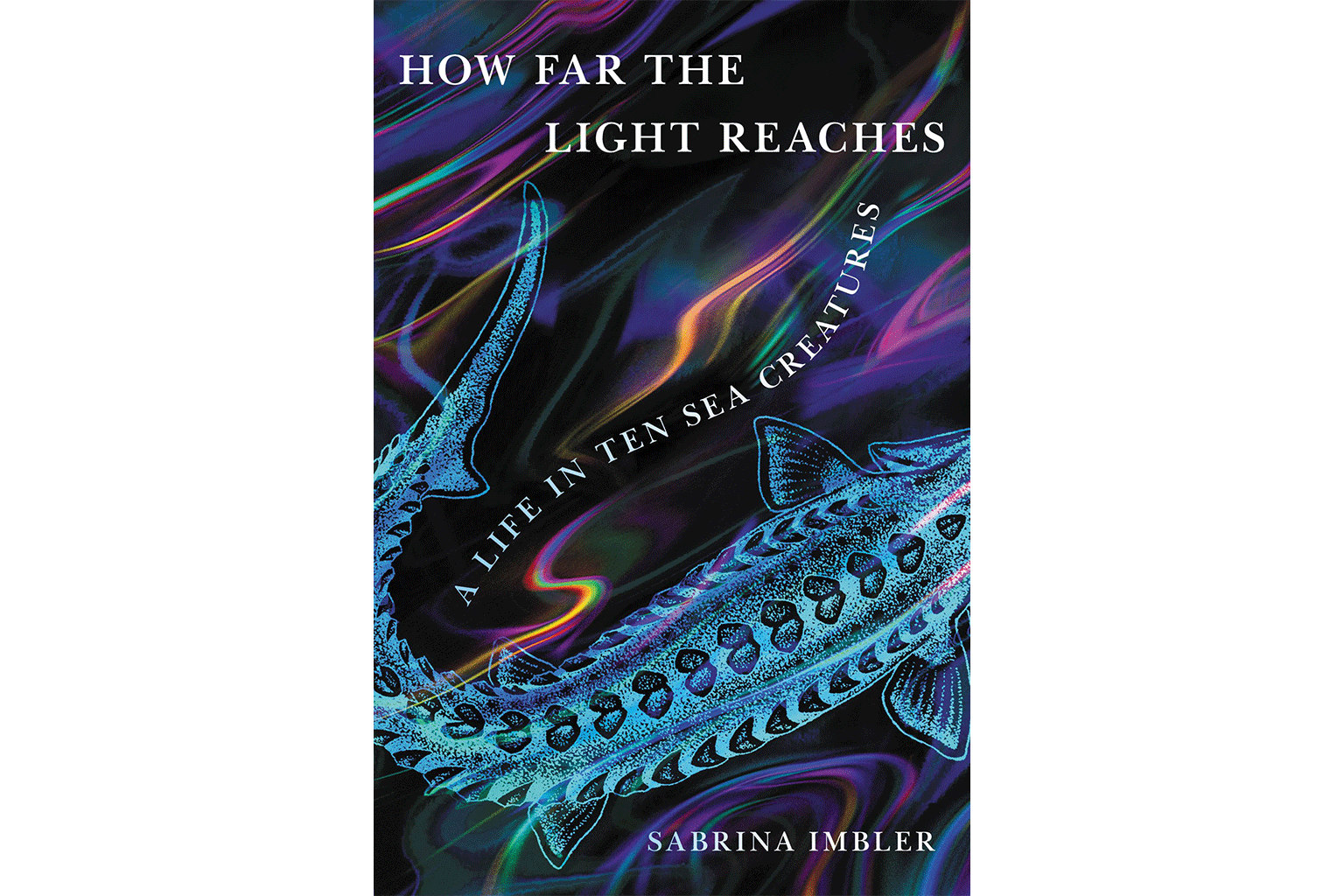 How Far the Light Reaches: A Life in Ten Sea Creatures